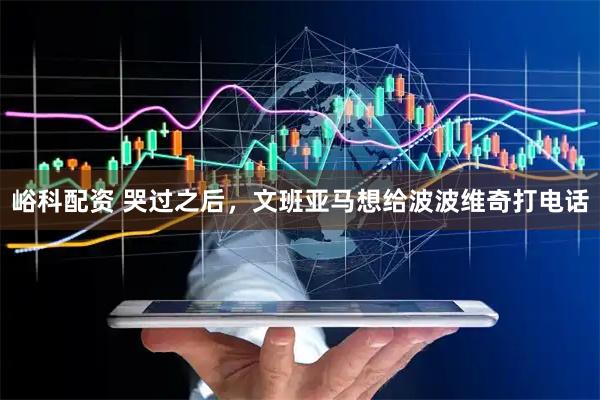 峪科配资 哭过之后，文班亚马想给波波维奇打电话
